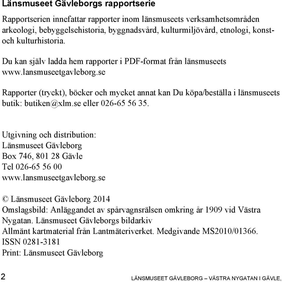 se Rapporter (tryckt), böcker och mycket annat kan Du köpa/beställa i länsmuseets butik: butiken@xlm.se eller 026-65 56 35.