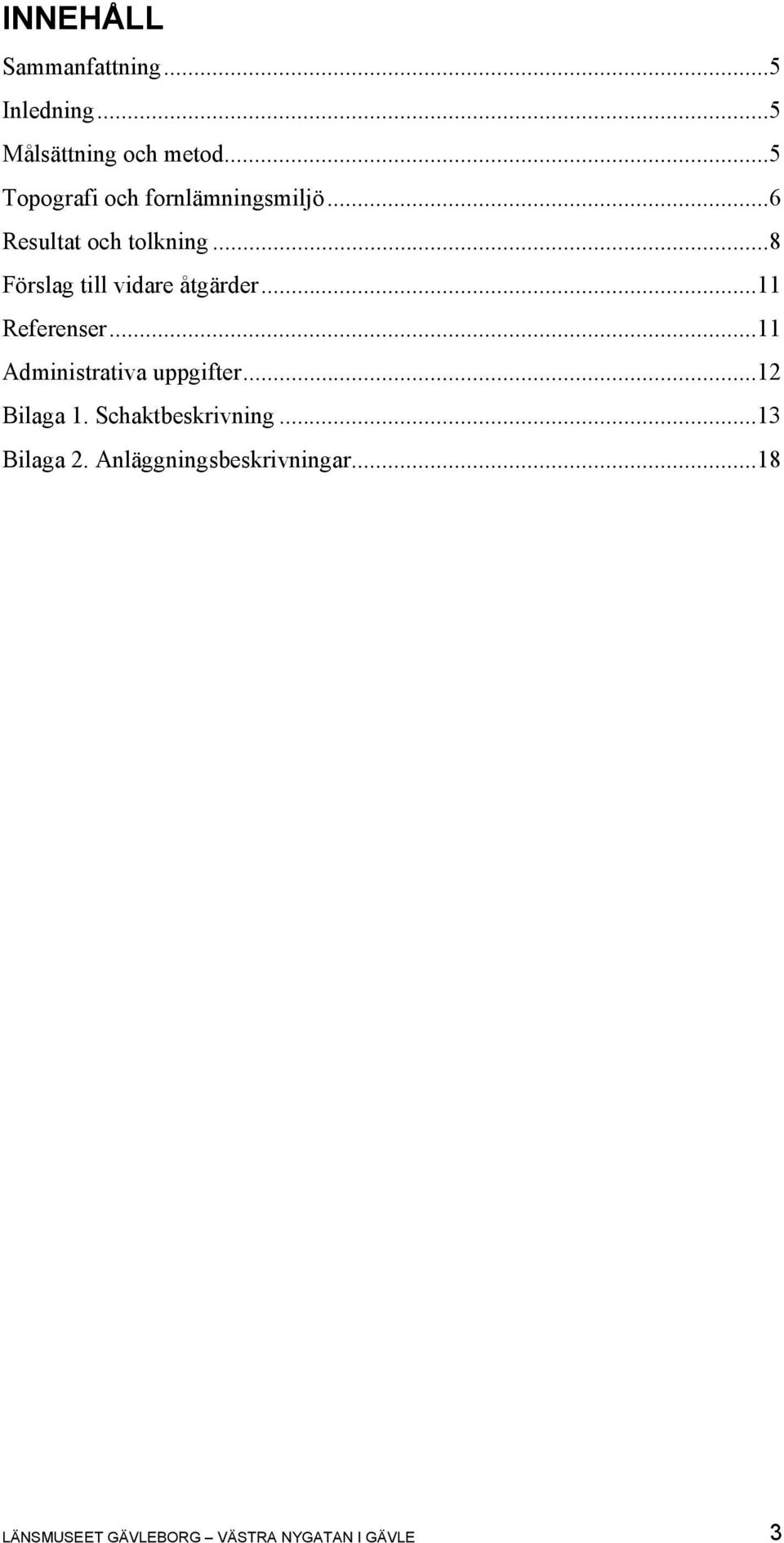..8 Förslag till vidare åtgärder...11 Referenser...11 Administrativa uppgifter.