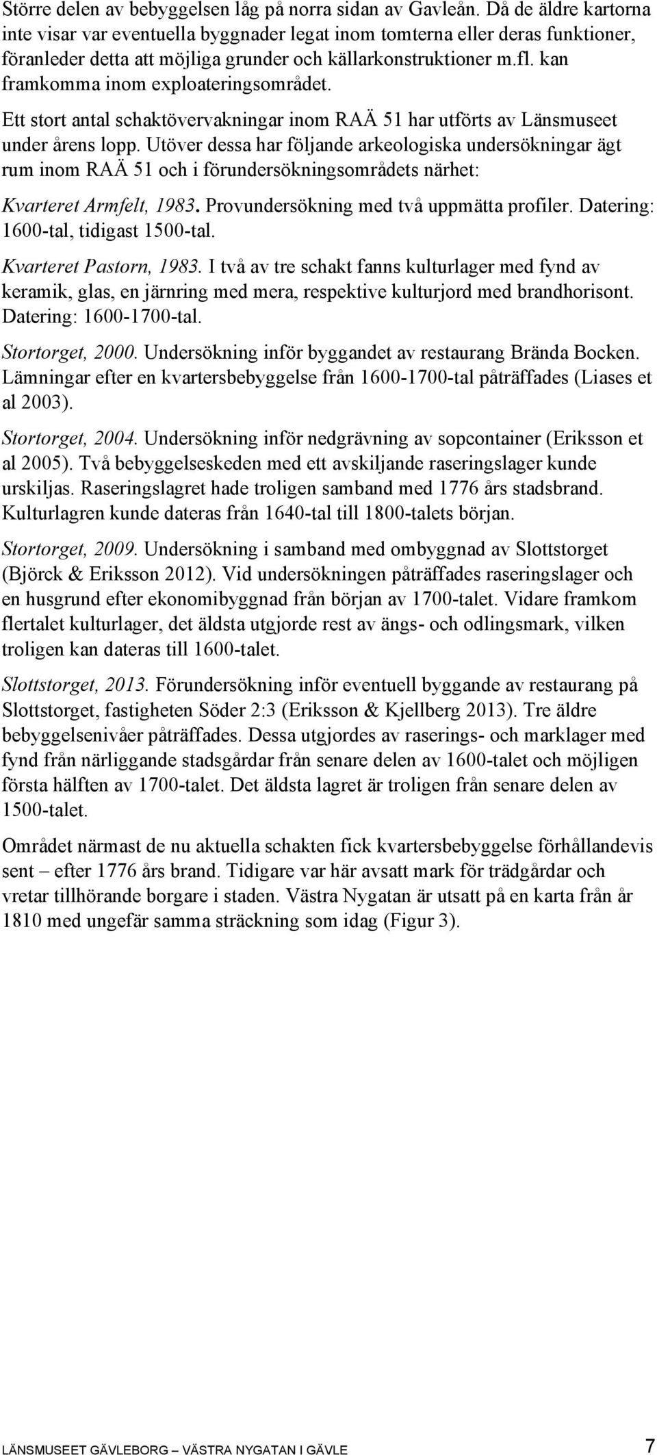 kan framkomma inom exploateringsområdet. Ett stort antal schaktövervakningar inom RAÄ 51 har utförts av Länsmuseet under årens lopp.