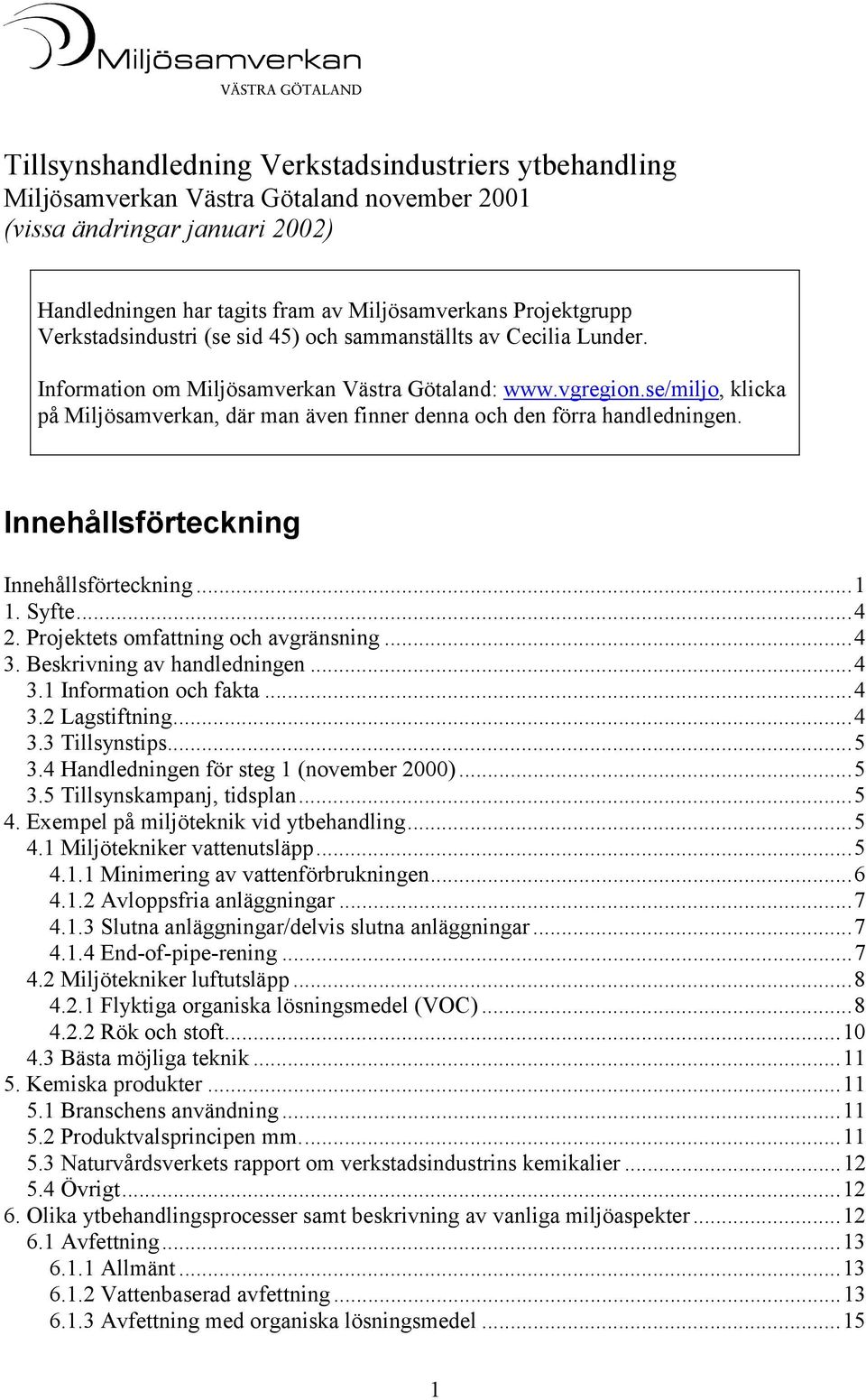 se/miljo, klicka på Miljösamverkan, där man även finner denna och den förra handledningen. Innehållsförteckning Innehållsförteckning...1 1. Syfte...4 2. Projektets omfattning och avgränsning...4 3.
