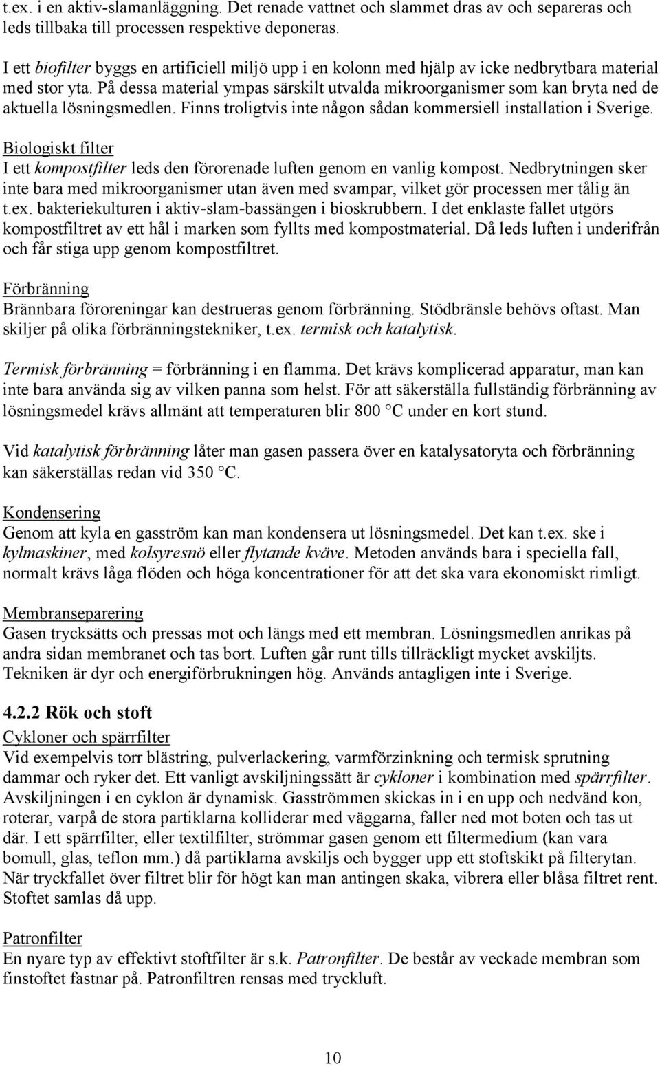 På dessa material ympas särskilt utvalda mikroorganismer som kan bryta ned de aktuella lösningsmedlen. Finns troligtvis inte någon sådan kommersiell installation i Sverige.