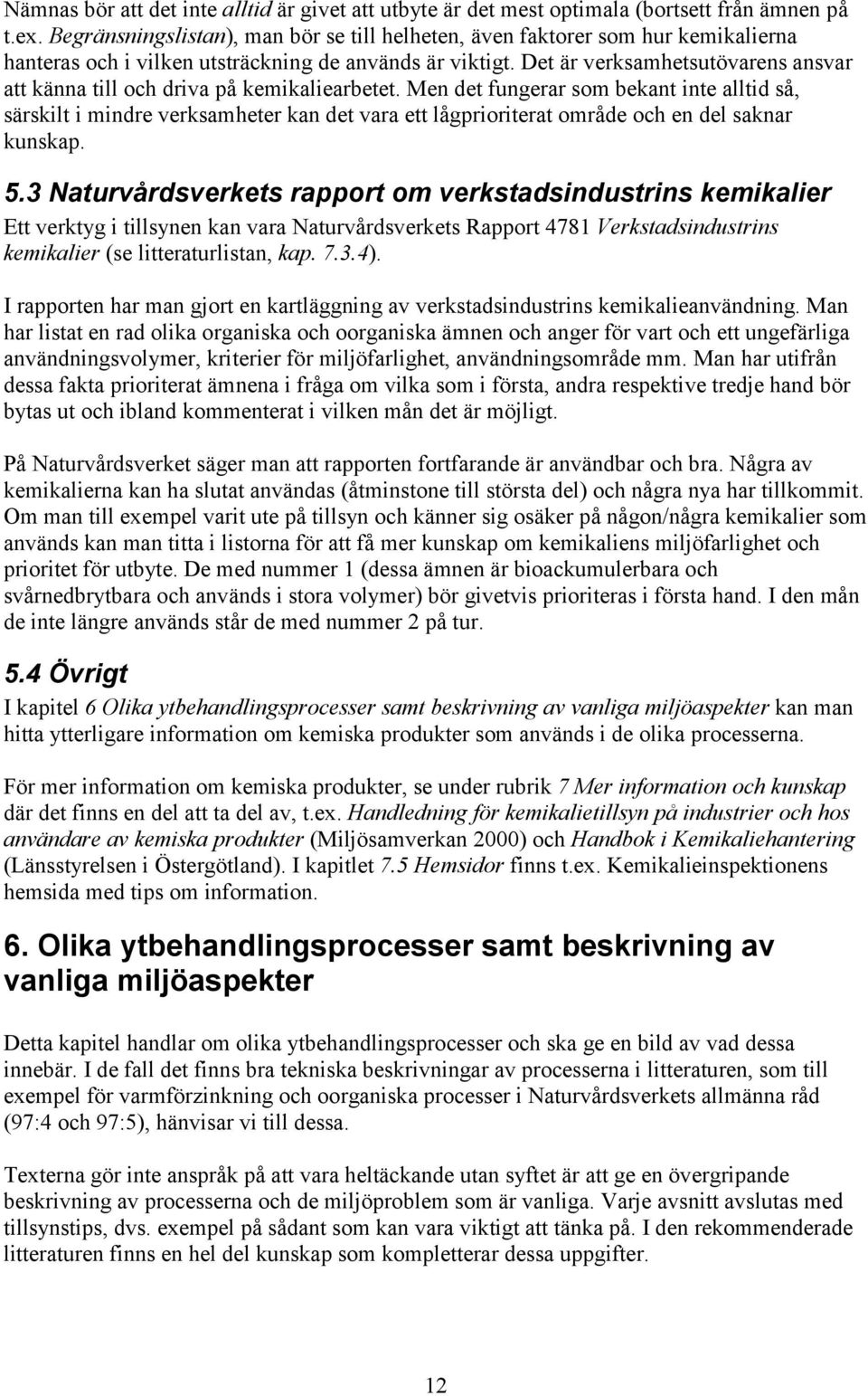 Det är verksamhetsutövarens ansvar att känna till och driva på kemikaliearbetet.