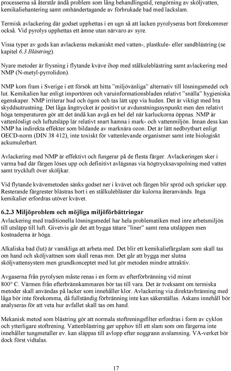 Vissa typer av gods kan avlackeras mekaniskt med vatten-, plastkule- eller sandblästring (se kapitel 6.3 Blästring).