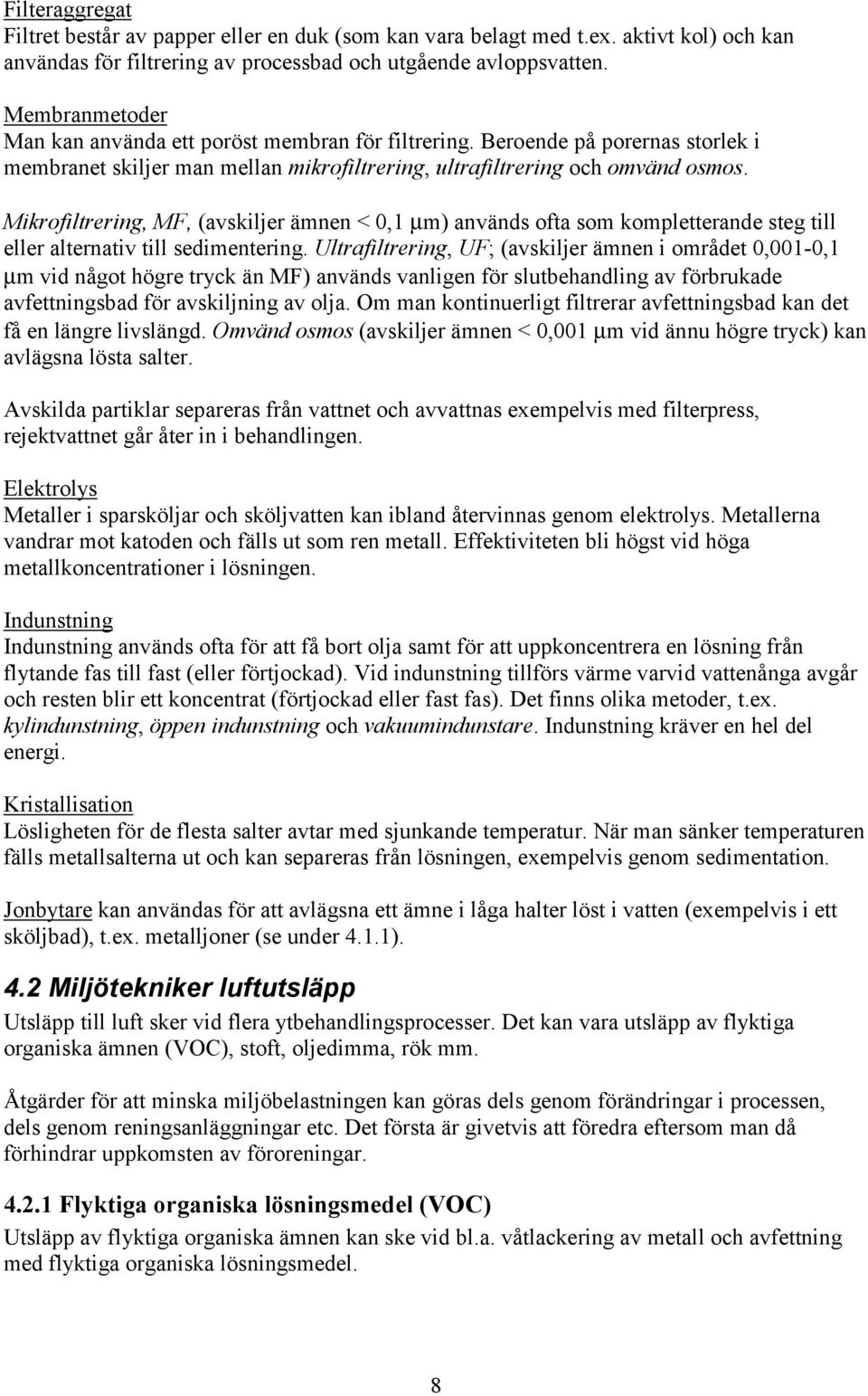 Mikrofiltrering, MF, (avskiljer ämnen < 0,1 µm) används ofta som kompletterande steg till eller alternativ till sedimentering.