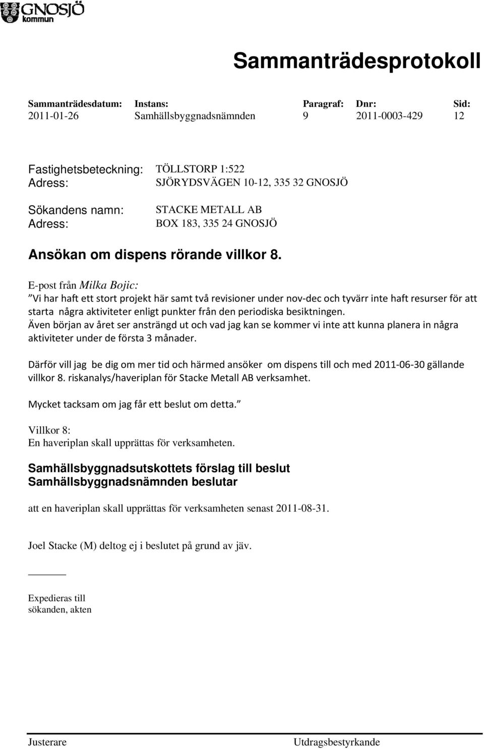 E-post från Milka Bojic: Vi har haft ett stort projekt här samt två revisioner under nov dec och tyvärr inte haft resurser för att starta några aktiviteter enligt punkter från den periodiska