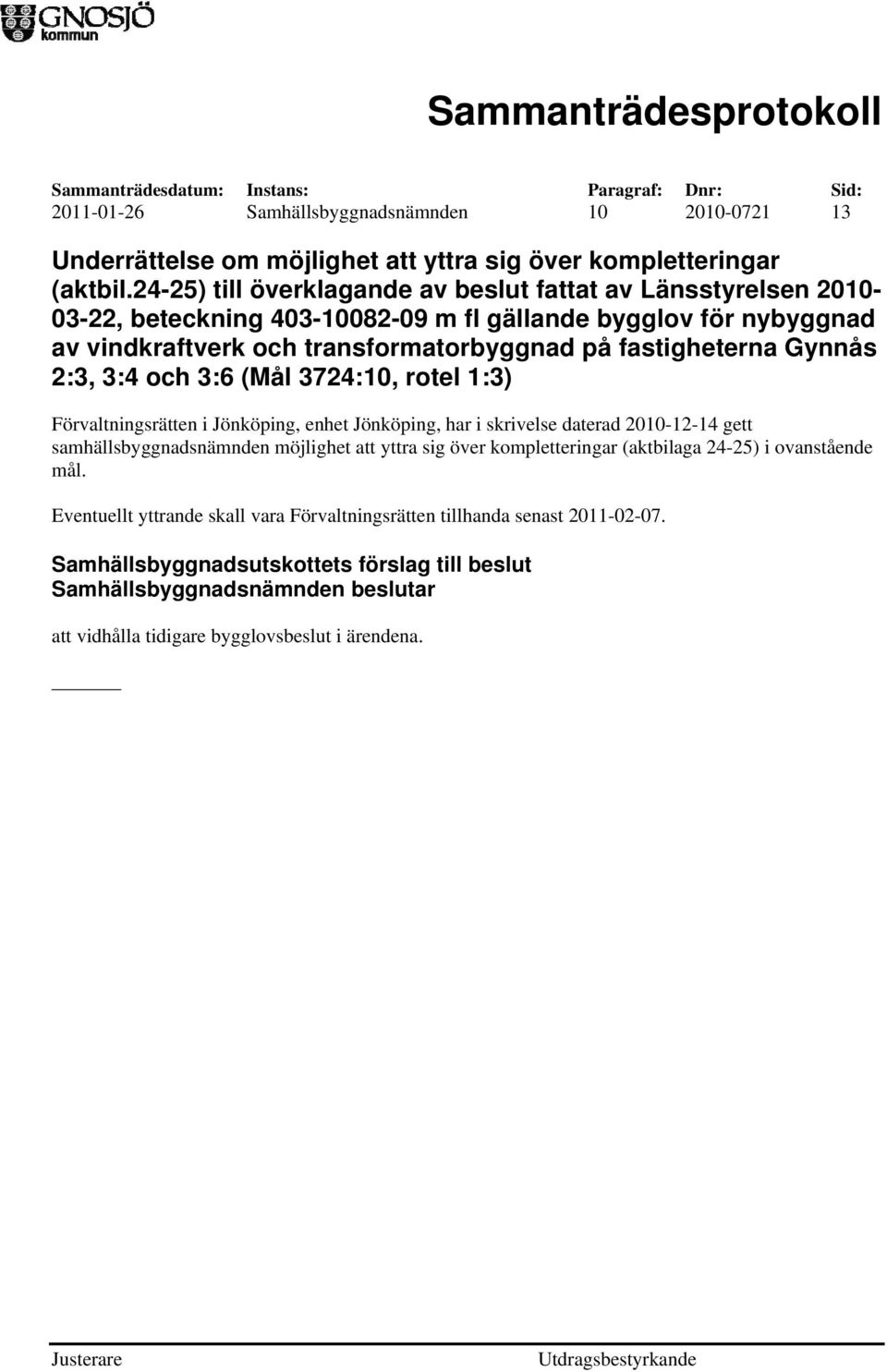 Gynnås 2:3, 3:4 och 3:6 (Mål 3724:10, rotel 1:3) Förvaltningsrätten i Jönköping, enhet Jönköping, har i skrivelse daterad 2010-12-14 gett samhällsbyggnadsnämnden möjlighet att yttra sig över
