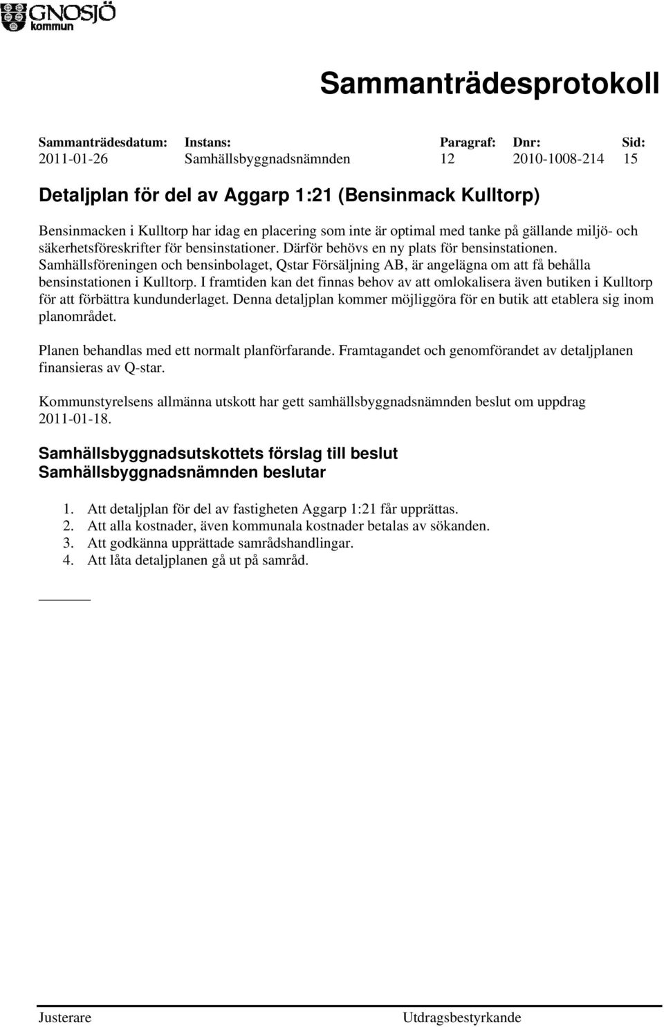 Samhällsföreningen och bensinbolaget, Qstar Försäljning AB, är angelägna om att få behålla bensinstationen i Kulltorp.