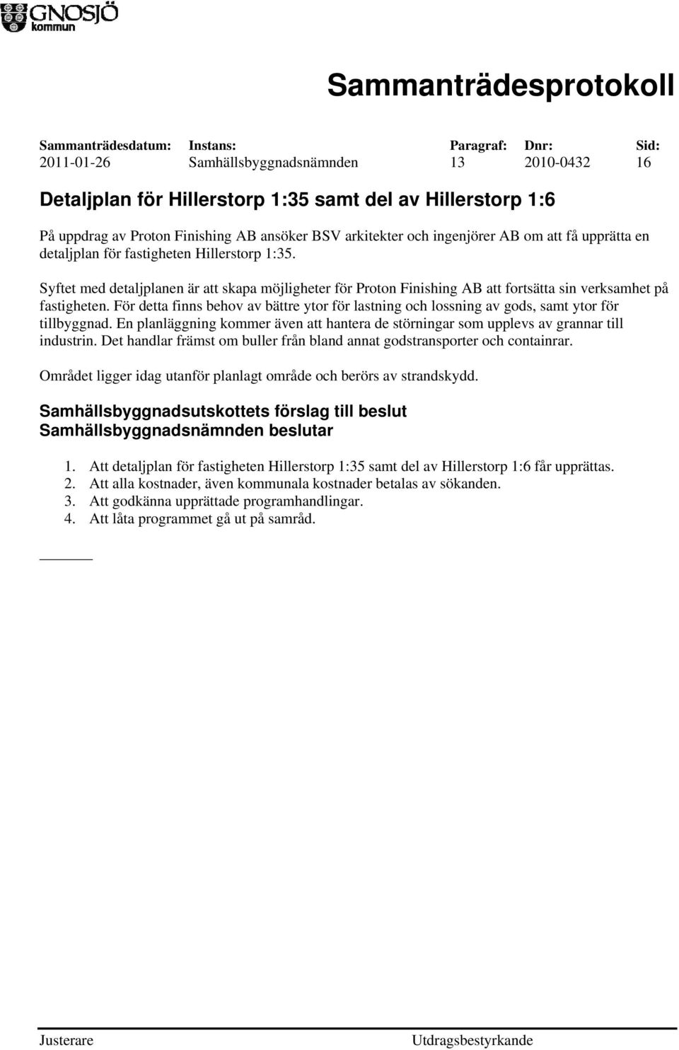 För detta finns behov av bättre ytor för lastning och lossning av gods, samt ytor för tillbyggnad. En planläggning kommer även att hantera de störningar som upplevs av grannar till industrin.