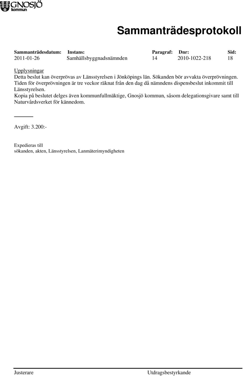 Tiden för överprövningen är tre veckor räknat från den dag då nämndens dispensbeslut inkommit till Länsstyrelsen.