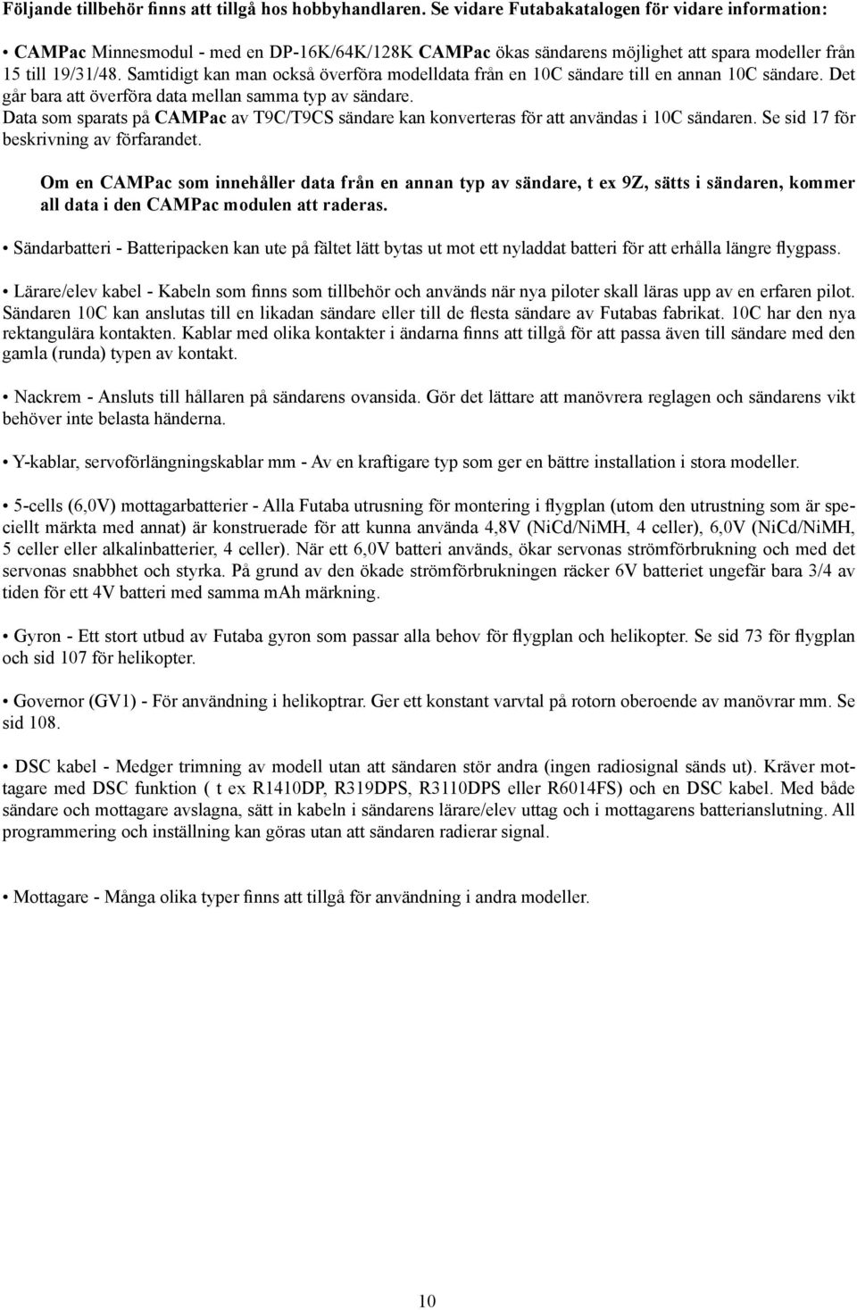 Samtidigt kan man också överföra modelldata från en 10 sändare till en annan 10 sändare. Det går bara att överföra data mellan samma typ av sändare.