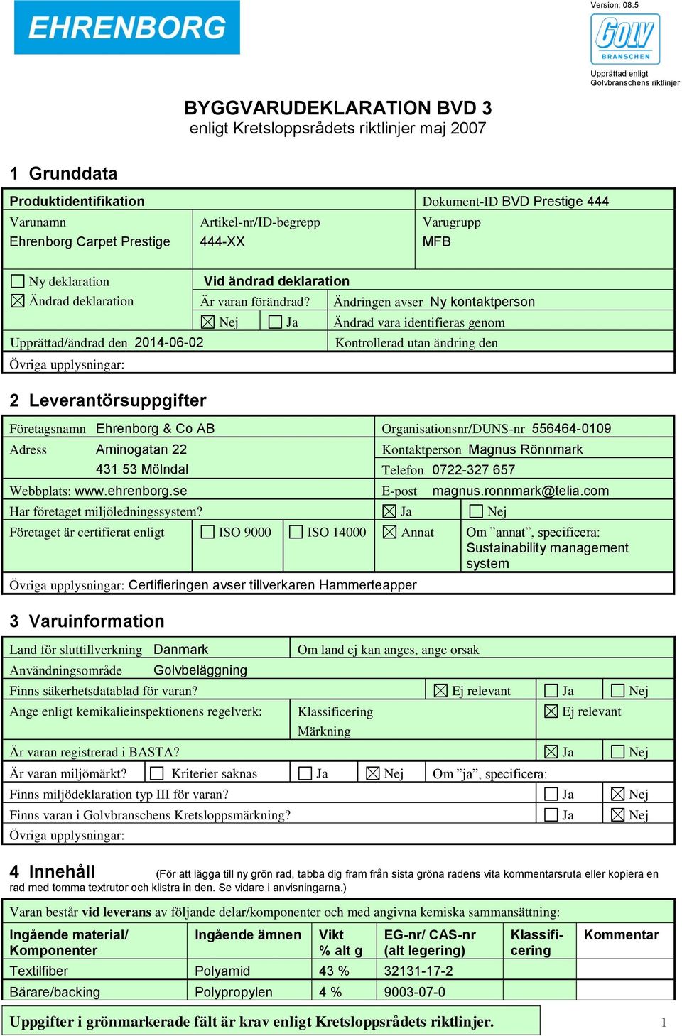 Artikel-nr/ID-begrepp Varugrupp Ehrenborg Carpet Prestige 444-XX MFB Ny deklaration Ändrad deklaration Upprättad/ändrad den 2014-06-02 2 Leverantörsuppgifter Vid ändrad deklaration Är varan förändrad?