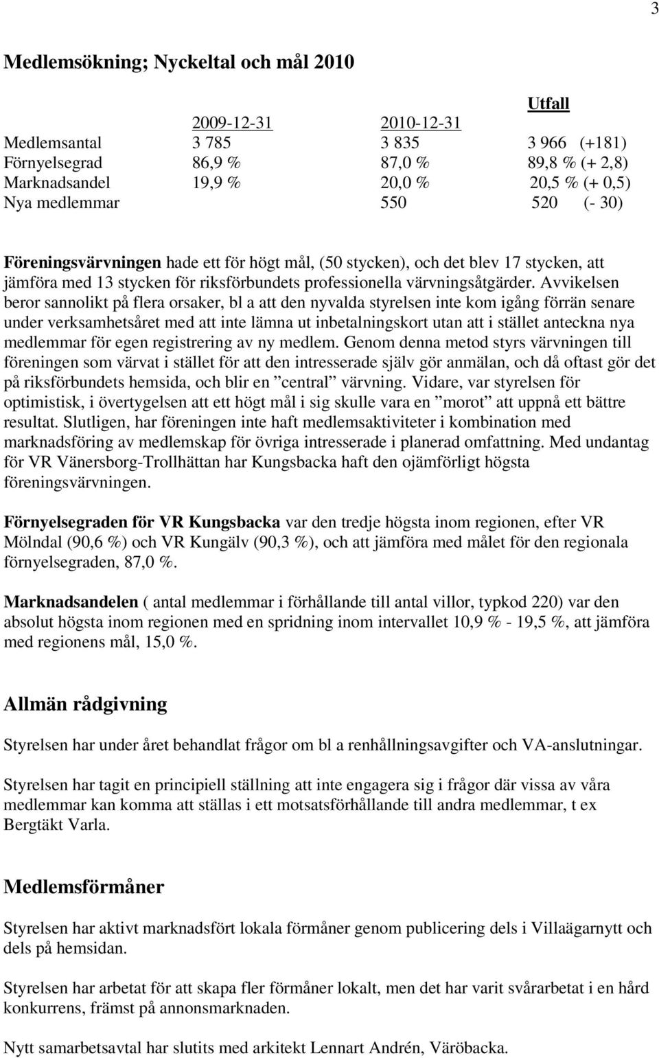 Avvikelsen beror sannolikt på flera orsaker, bl a att den nyvalda styrelsen inte kom igång förrän senare under verksamhetsåret med att inte lämna ut inbetalningskort utan att i stället anteckna nya