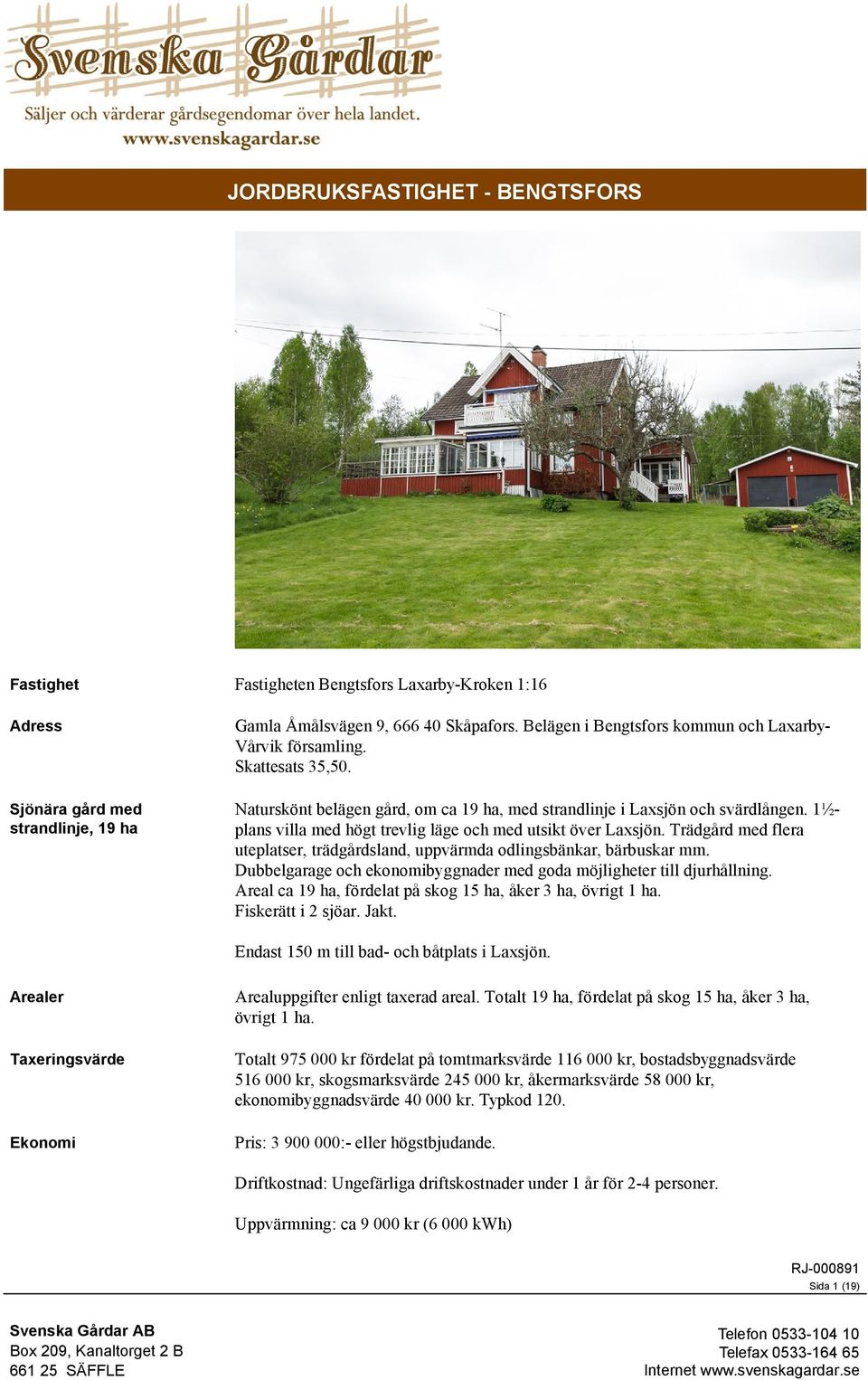 1½plans villa med högt trevlig läge och med utsikt över Laxsjön. Trädgård med flera uteplatser, trädgårdsland, uppvärmda odlingsbänkar, bärbuskar mm.