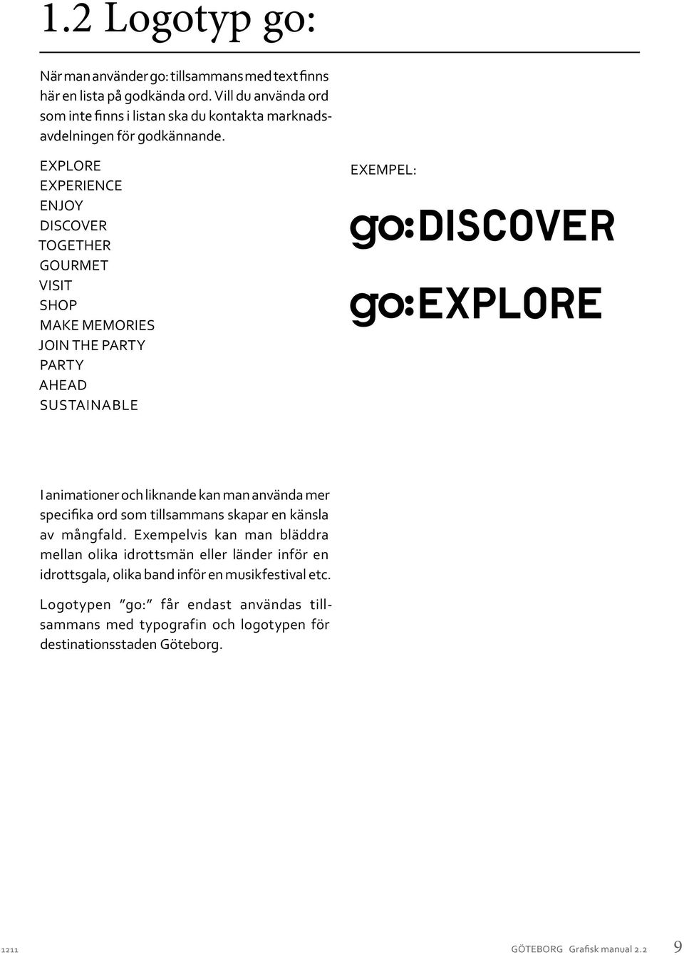 EXPLORE EXPERIENCE ENJOY DISCOVER TOGETHER GOURMET VISIT SHOP MAKE MEMORIES JOIN THE PARTY PARTY AHEAD sustainable EXEMPEL: DISCOVER EXPLORE I animationer och liknande kan man