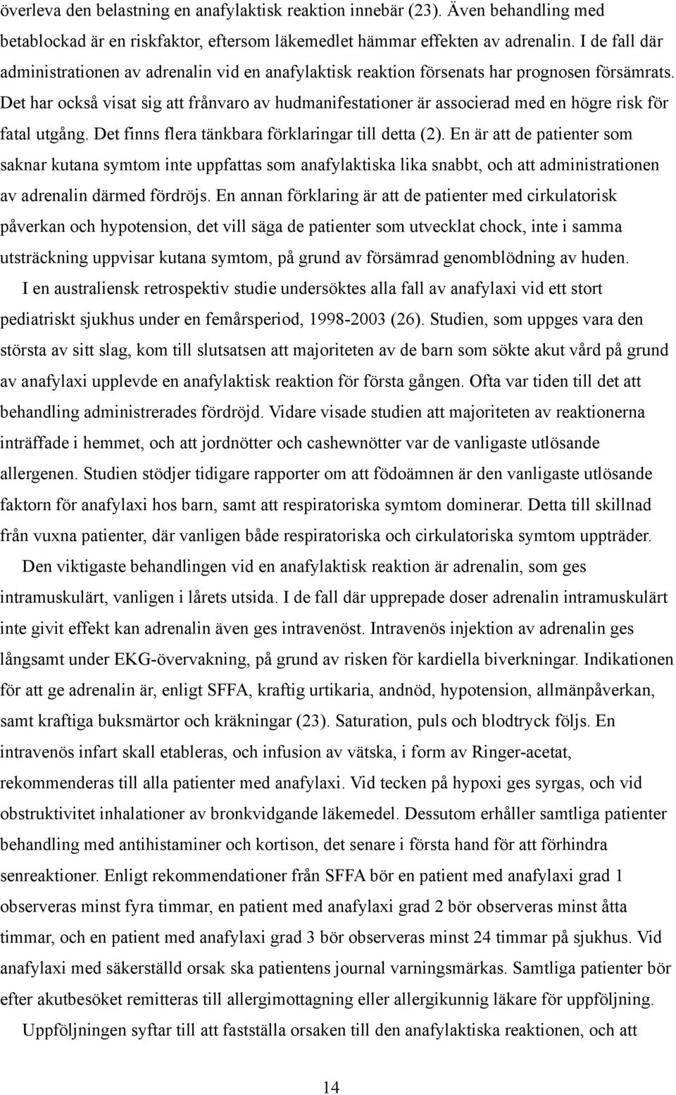 Det har också visat sig att frånvaro av hudmanifestationer är associerad med en högre risk för fatal utgång. Det finns flera tänkbara förklaringar till detta (2).