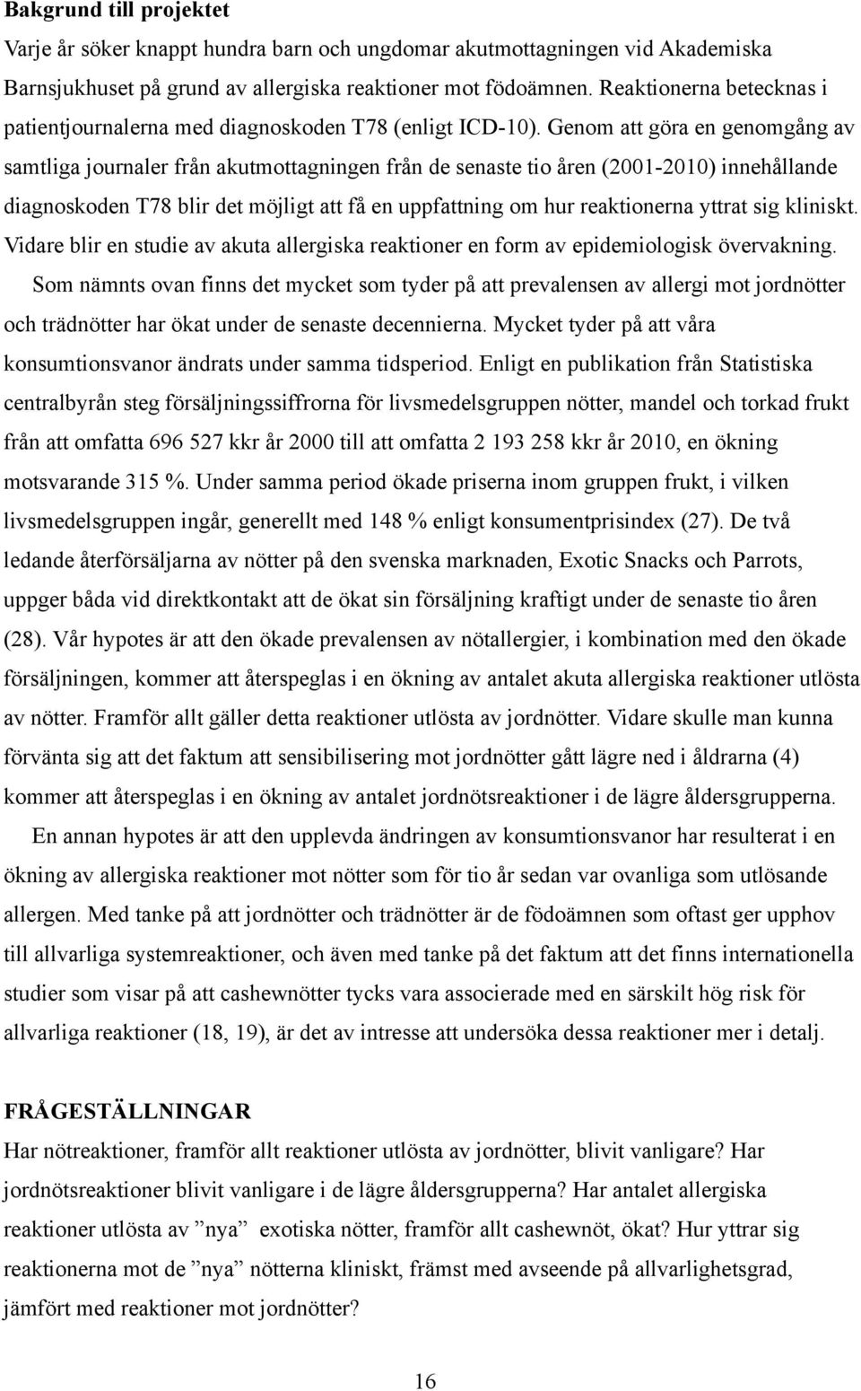 Genom att göra en genomgång av samtliga journaler från akutmottagningen från de senaste tio åren (2001-2010) innehållande diagnoskoden T78 blir det möjligt att få en uppfattning om hur reaktionerna