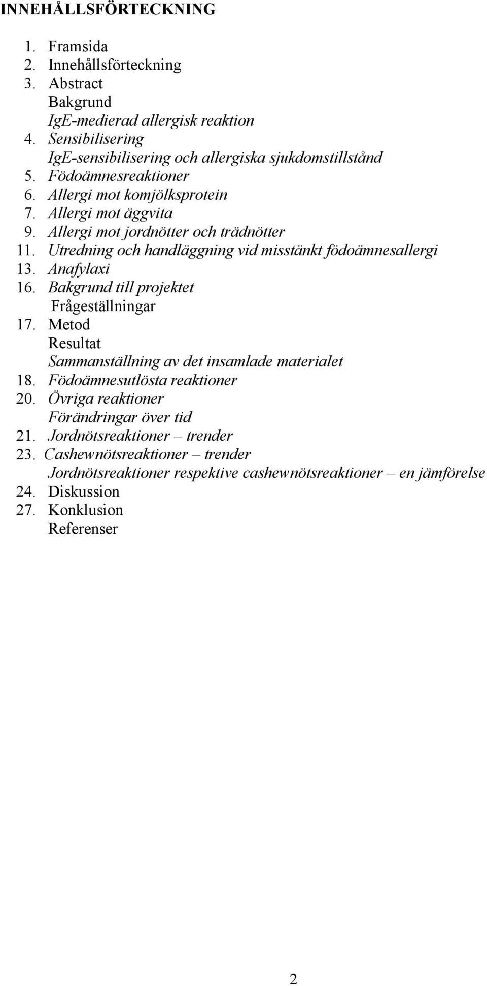 Allergi mot jordnötter och trädnötter 11. Utredning och handläggning vid misstänkt födoämnesallergi 13. Anafylaxi 16. Bakgrund till projektet Frågeställningar 17.