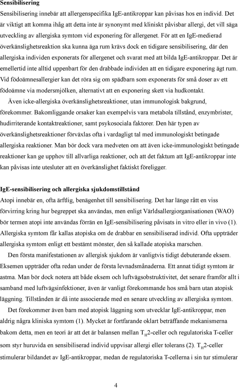 För att en IgE-medierad överkänslighetsreaktion ska kunna äga rum krävs dock en tidigare sensibilisering, där den allergiska individen exponerats för allergenet och svarat med att bilda