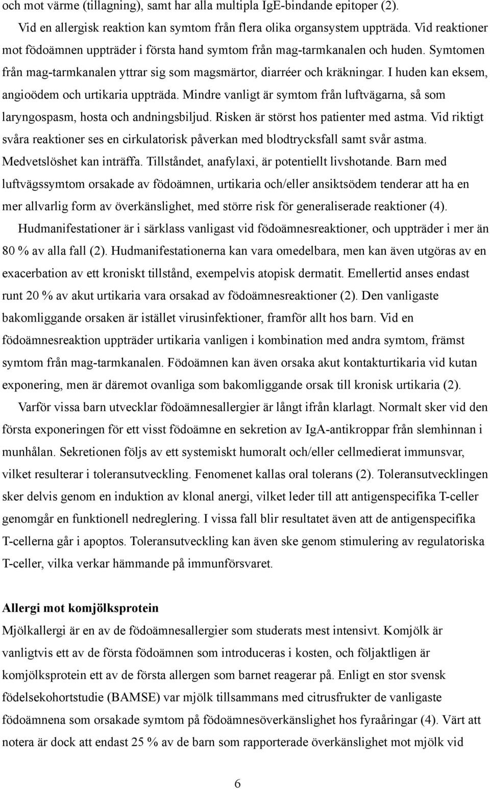 I huden kan eksem, angioödem och urtikaria uppträda. Mindre vanligt är symtom från luftvägarna, så som laryngospasm, hosta och andningsbiljud. Risken är störst hos patienter med astma.