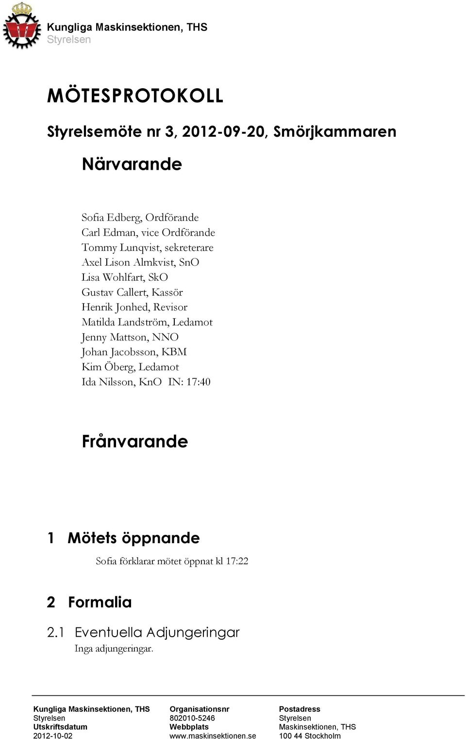 Jonhed, Revisor Matilda Landström, Ledamot Jenny Mson, NNO Johan Jacobsson, KBM Kim Öberg, Ledamot Ida Nilsson, KnO IN: