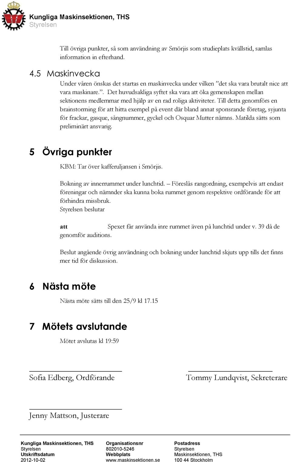 . Det huvudsakliga syftet ska vara öka gemenskapen mellan sektionens medlemmar med hjälp av en rad roliga aktiviteter.