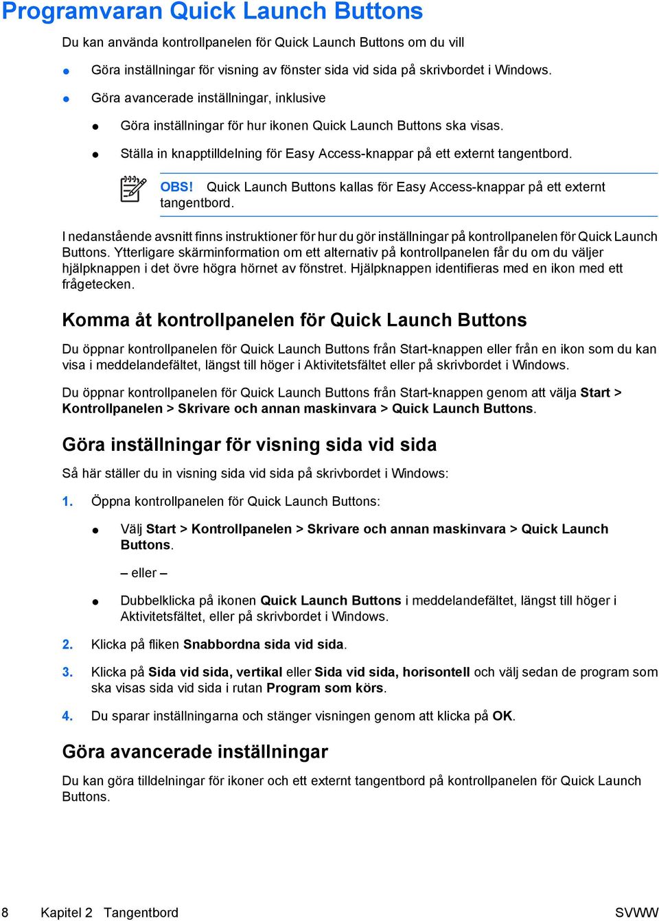 Quick Launch Buttons kallas för Easy Access-knappar på ett externt tangentbord. I nedanstående avsnitt finns instruktioner för hur du gör inställningar på kontrollpanelen för Quick Launch Buttons.