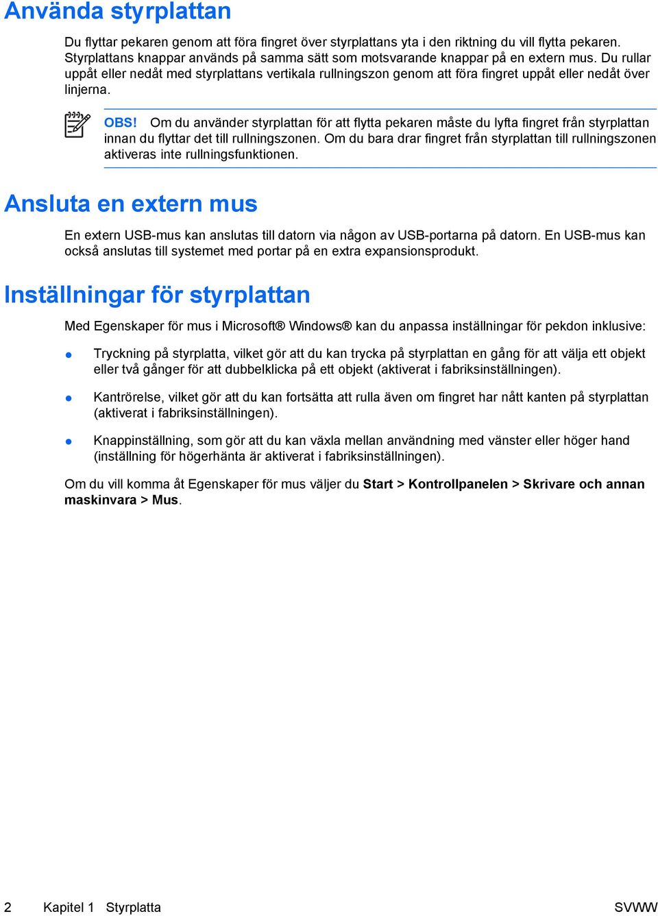 Du rullar uppåt eller nedåt med styrplattans vertikala rullningszon genom att föra fingret uppåt eller nedåt över linjerna. OBS!