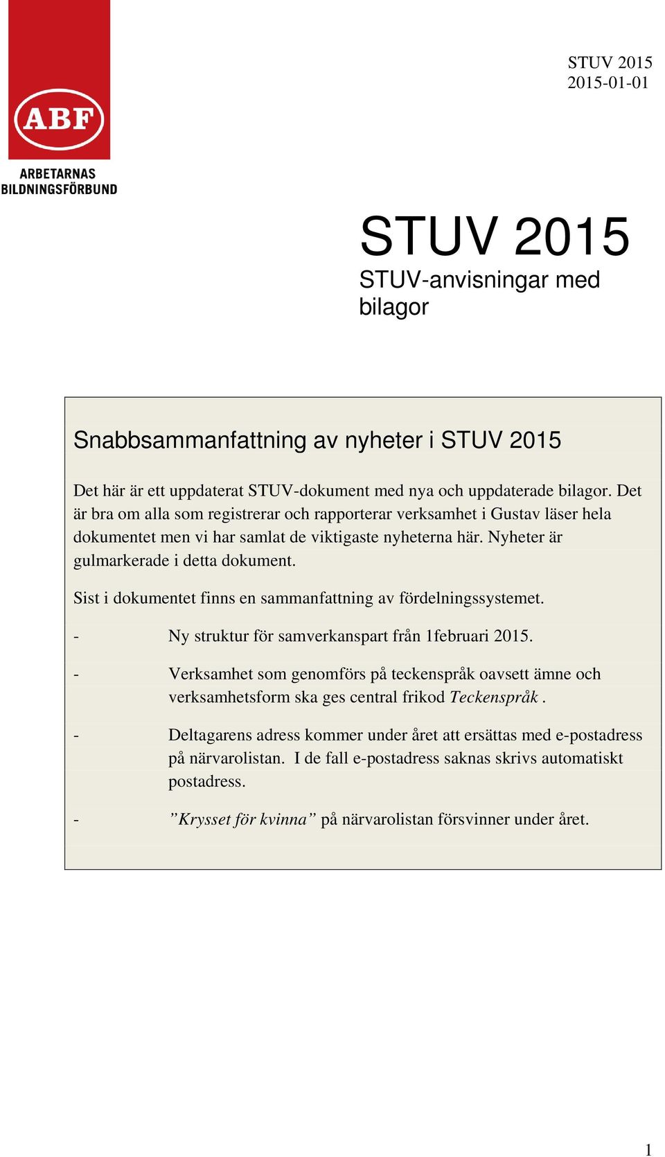 Sist i dokumentet finns en sammanfattning av fördelningssystemet. - Ny struktur för samverkanspart från 1februari 2015.