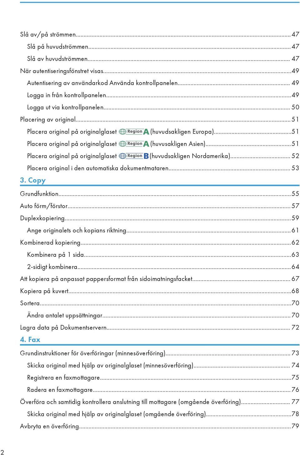 ..51 Placera original på originalglaset (huvusakligen Asien)...51 Placera original på originalglaset (huvudsakligen Nordamerika)... 52 Placera original i den automatiska dokumentmataren... 53 3.