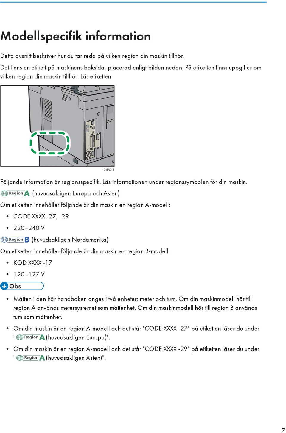 (huvudsakligen Europa och Asien) Om etiketten innehåller följande är din maskin en region A-modell: CODE XXXX -27, -29 220 240 V (huvudsakligen Nordamerika) Om etiketten innehåller följande är din