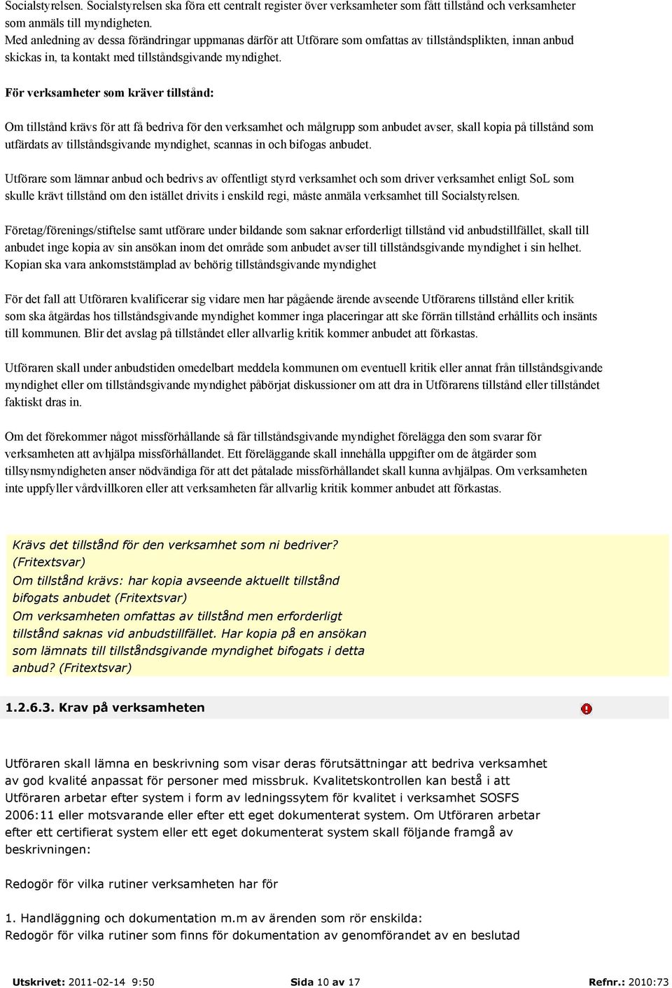 För verksamheter som kräver tillstånd: Om tillstånd krävs för att få bedriva för den verksamhet och målgrupp som anbudet avser, skall kopia på tillstånd som utfärdats av tillståndsgivande myndighet,