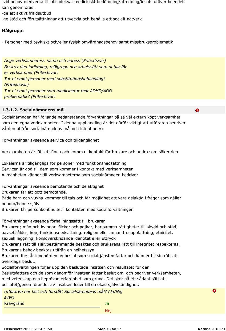 verksamhetens namn och adress (Fritextsvar) Beskriv den inriktning, målgrupp och arbetssätt som ni har för er verksamhet (Fritextsvar) Tar ni emot personer med substitutionsbehandling?