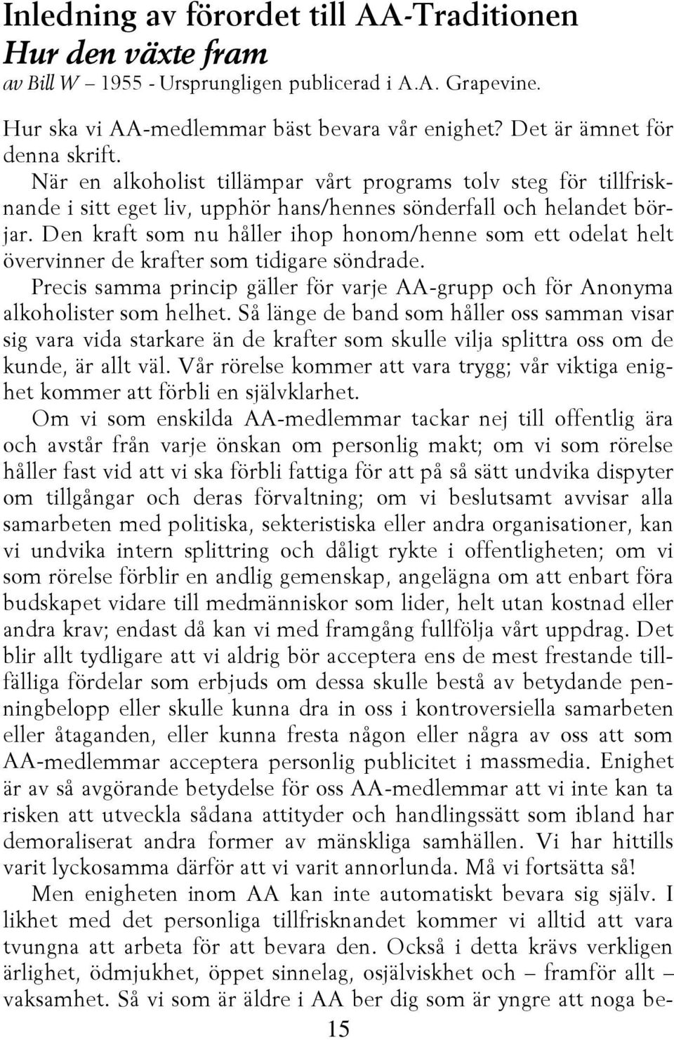 Den kraft som nu håller ihop honom/henne som ett odelat helt övervinner de krafter som tidigare söndrade. Precis samma princip gäller för varje AA-grupp och för Anonyma alkoholister som helhet.