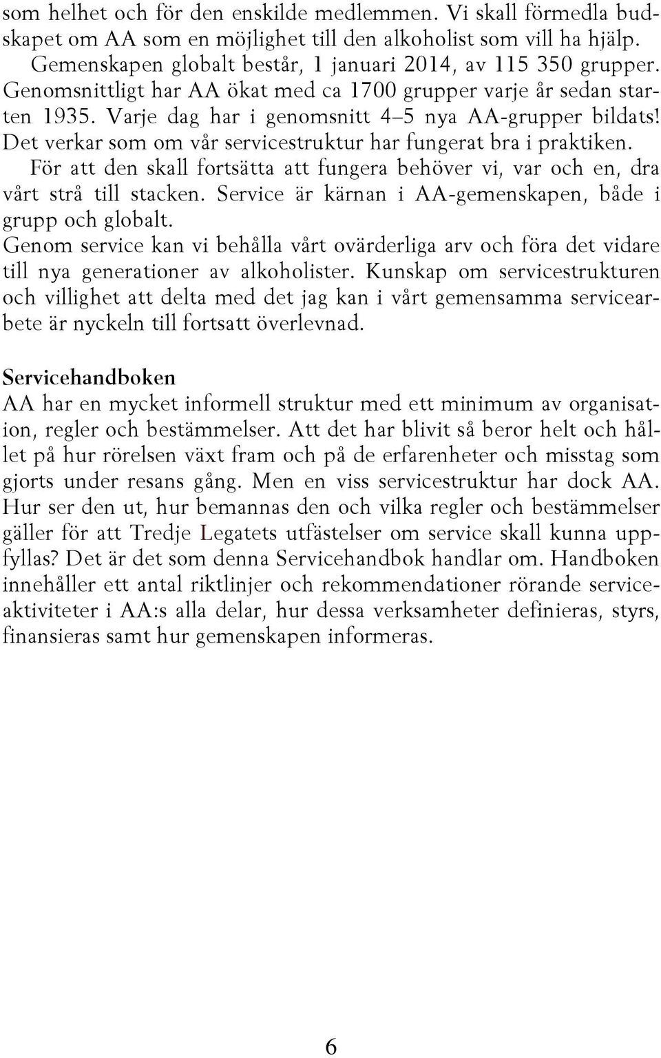 För att den skall fortsätta att fungera behöver vi, var och en, dra vårt strå till stacken. Service är kärnan i AA-gemenskapen, både i grupp och globalt.