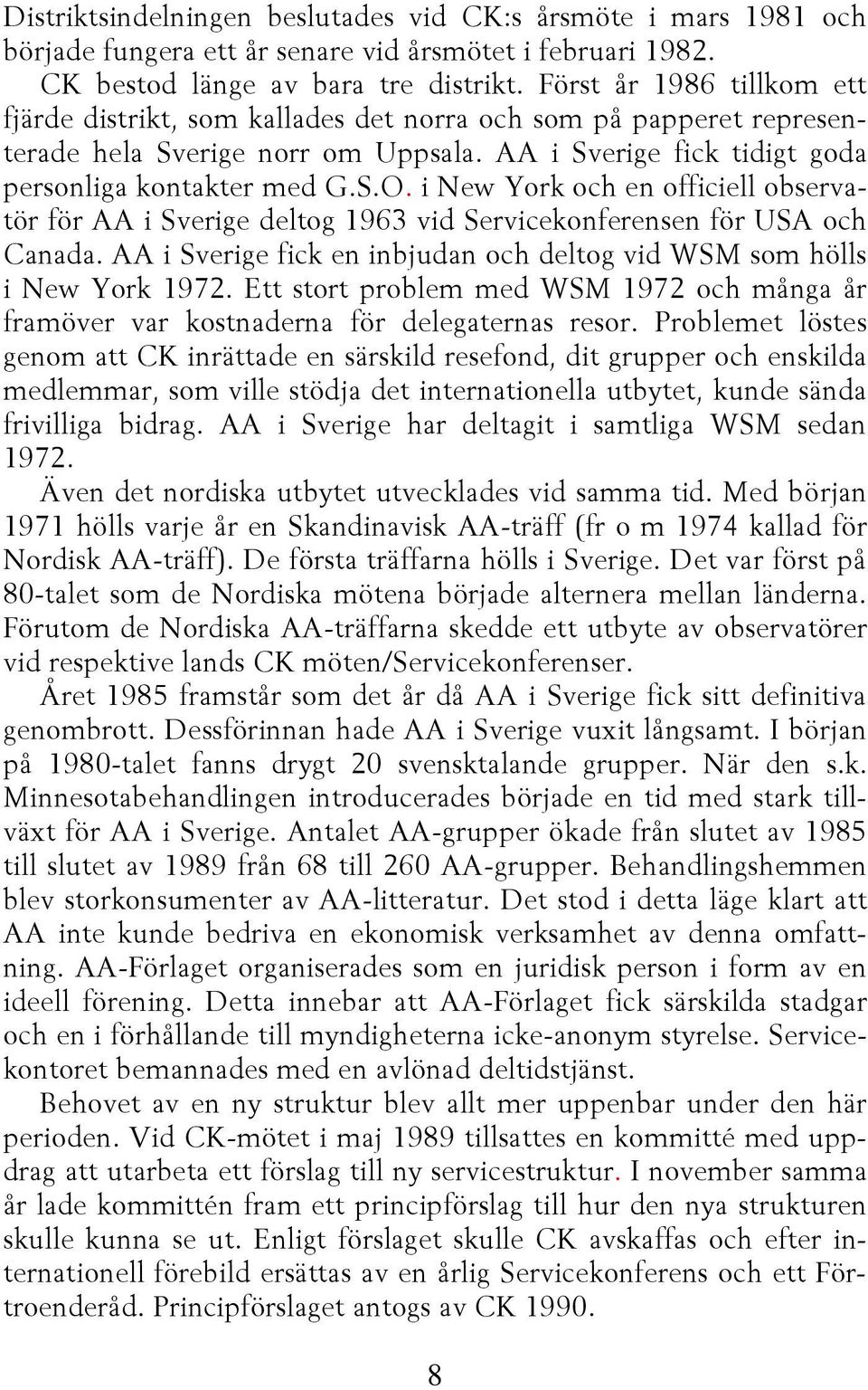 i New York och en officiell observatör för AA i Sverige deltog 1963 vid Servicekonferensen för USA och Canada. AA i Sverige fick en inbjudan och deltog vid WSM som hölls i New York 1972.