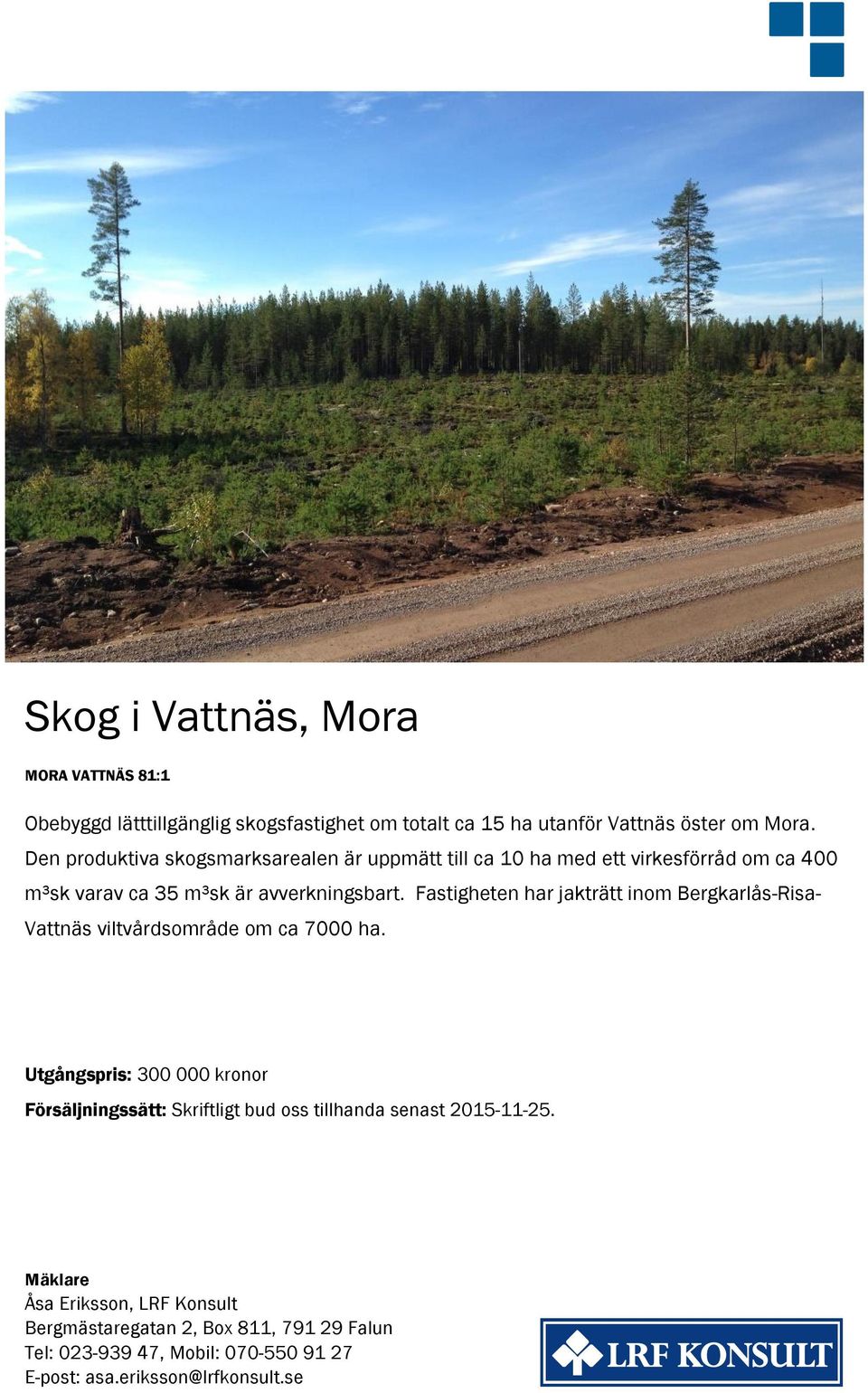 Fastigheten har jakträtt inom Bergkarlås-Risa- Vattnäs viltvårdsområde om ca 7000 ha.