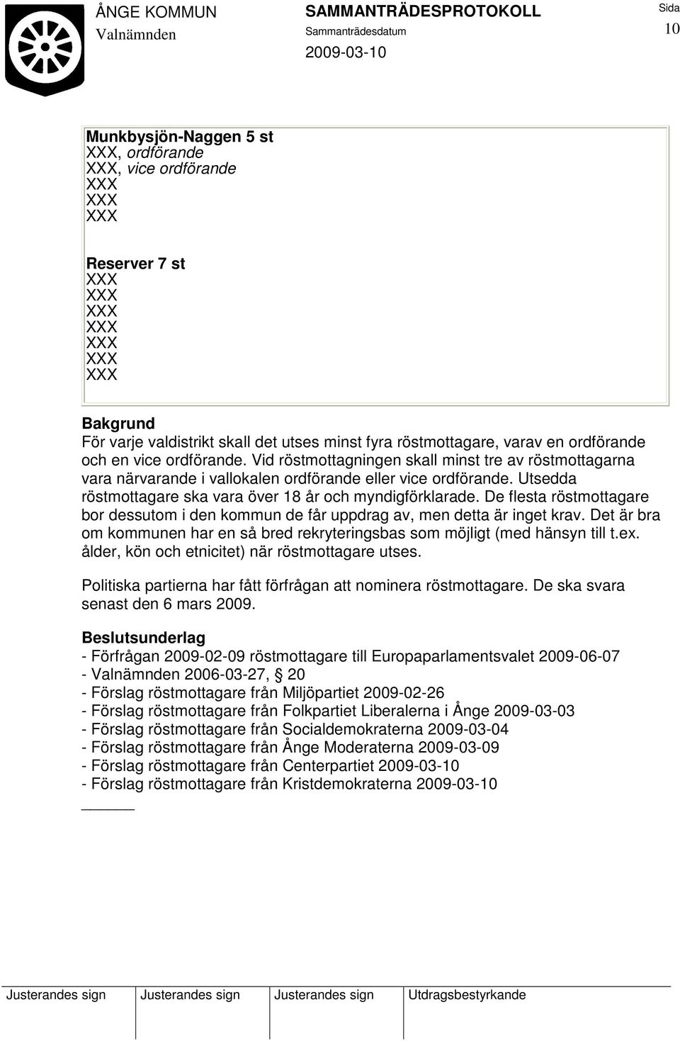 De flesta röstmottagare bor dessutom i den kommun de får uppdrag av, men detta är inget krav. Det är bra om kommunen har en så bred rekryteringsbas som möjligt (med hänsyn till t.ex.