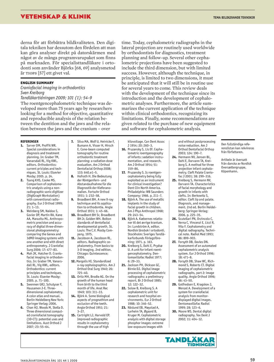 För specialisttandläkare i ortodonti som använder Björks [68, 69] analysmetod är tiops [57] ett givet val.