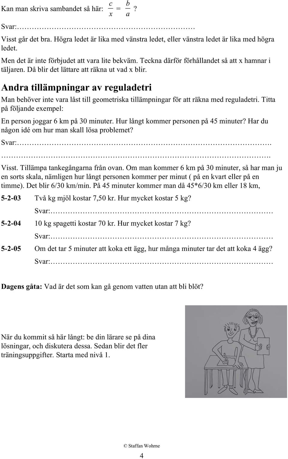 Andra tillämpningar av reguladetri Man behöver inte vara låst till geometriska tillämpningar för att räkna med reguladetri. Titta på följande exempel: En person joggar 6 km på 30 minuter.