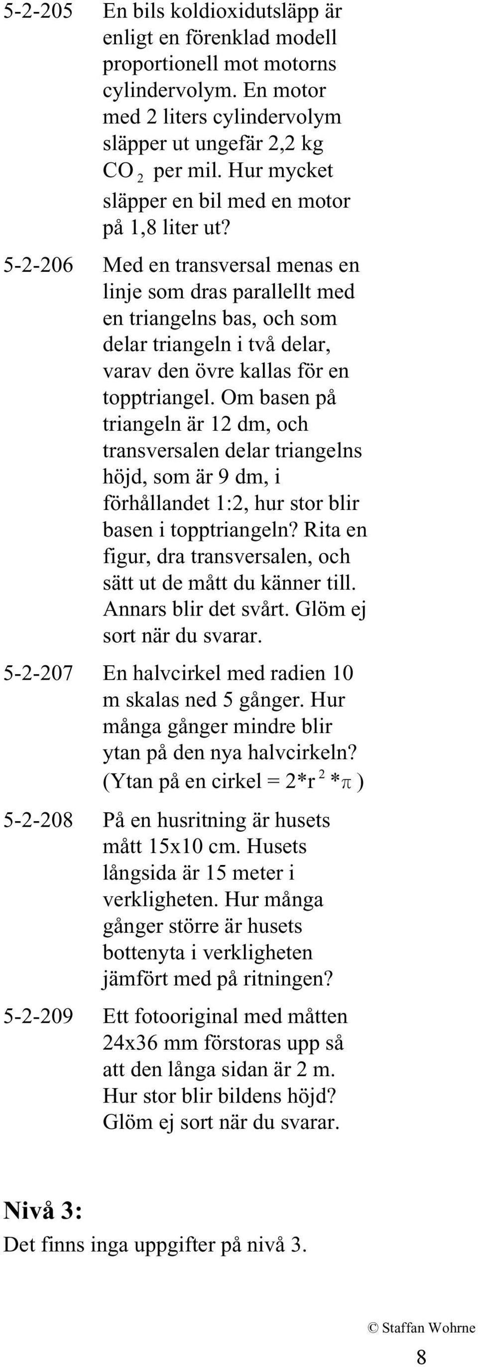5-2-206 Med en transversal menas en linje som dras parallellt med en triangelns bas, och som delar triangeln i två delar, varav den övre kallas för en topptriangel.