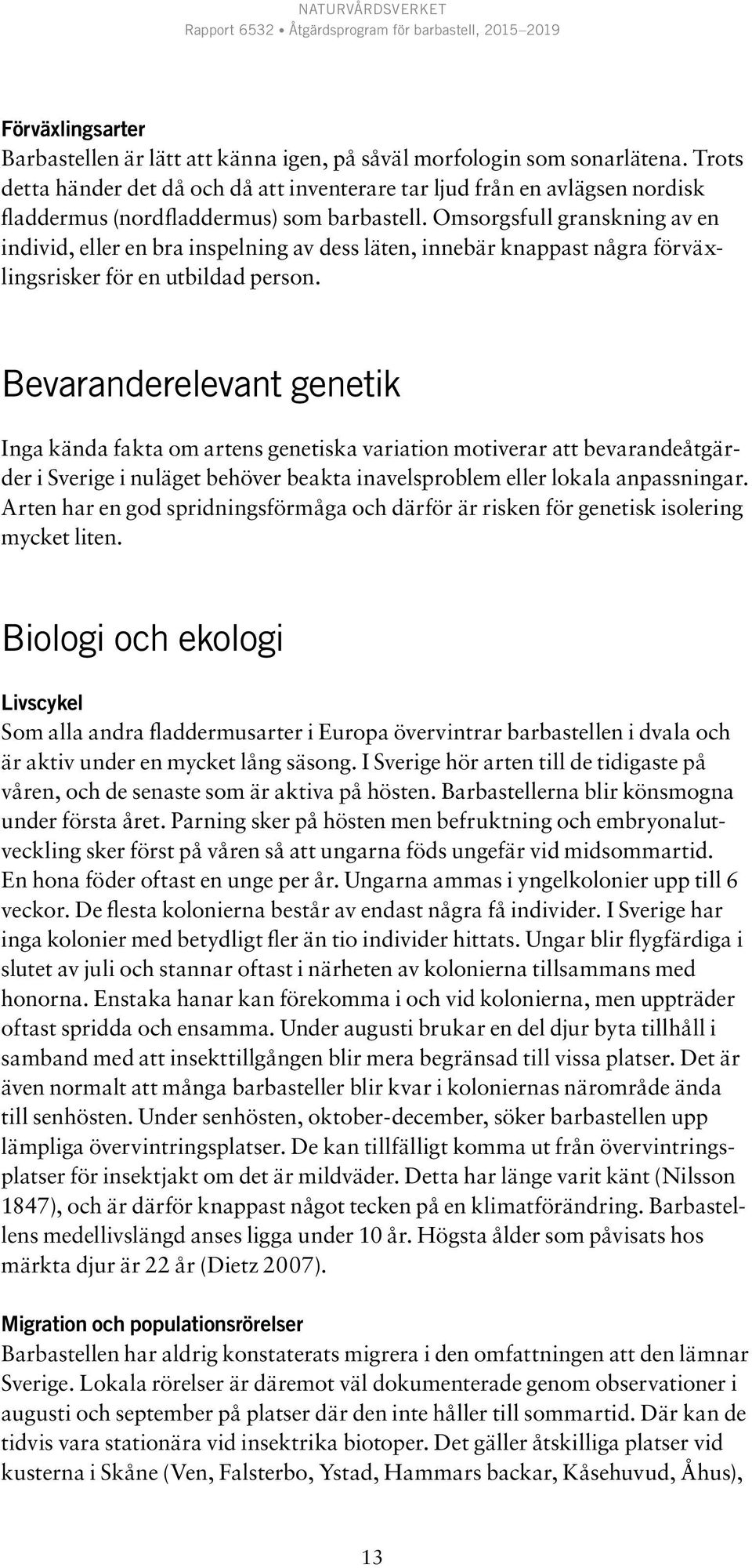 Omsorgsfull granskning av en individ, eller en bra inspelning av dess läten, innebär knappast några förväxlingsrisker för en utbildad person.