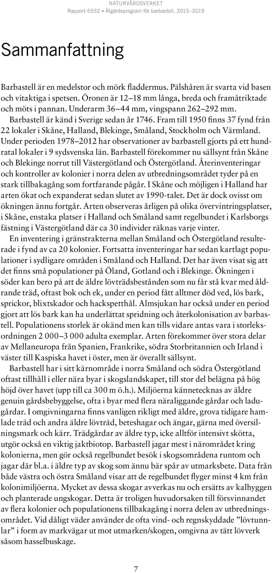 Under perioden 1978 2012 har observationer av barbastell gjorts på ett hundratal lokaler i 9 sydsvenska län.