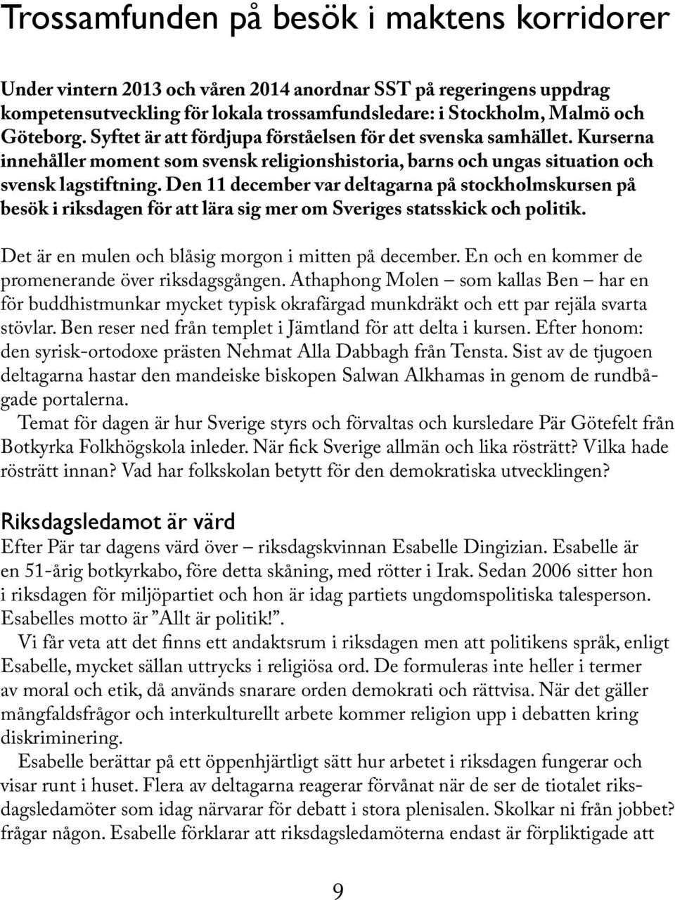 Den 11 december var deltagarna på stockholmskursen på besök i riksdagen för att lära sig mer om Sveriges statsskick och politik. Det är en mulen och blåsig morgon i mitten på december.