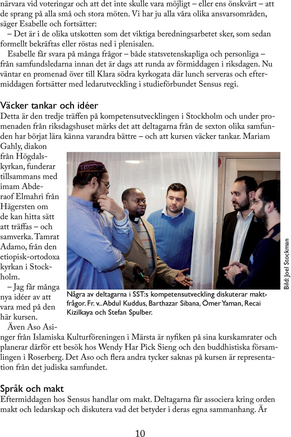 Esabelle får svara på många frågor både statsvetenskapliga och personliga från samfundsledarna innan det är dags att runda av förmiddagen i riksdagen.