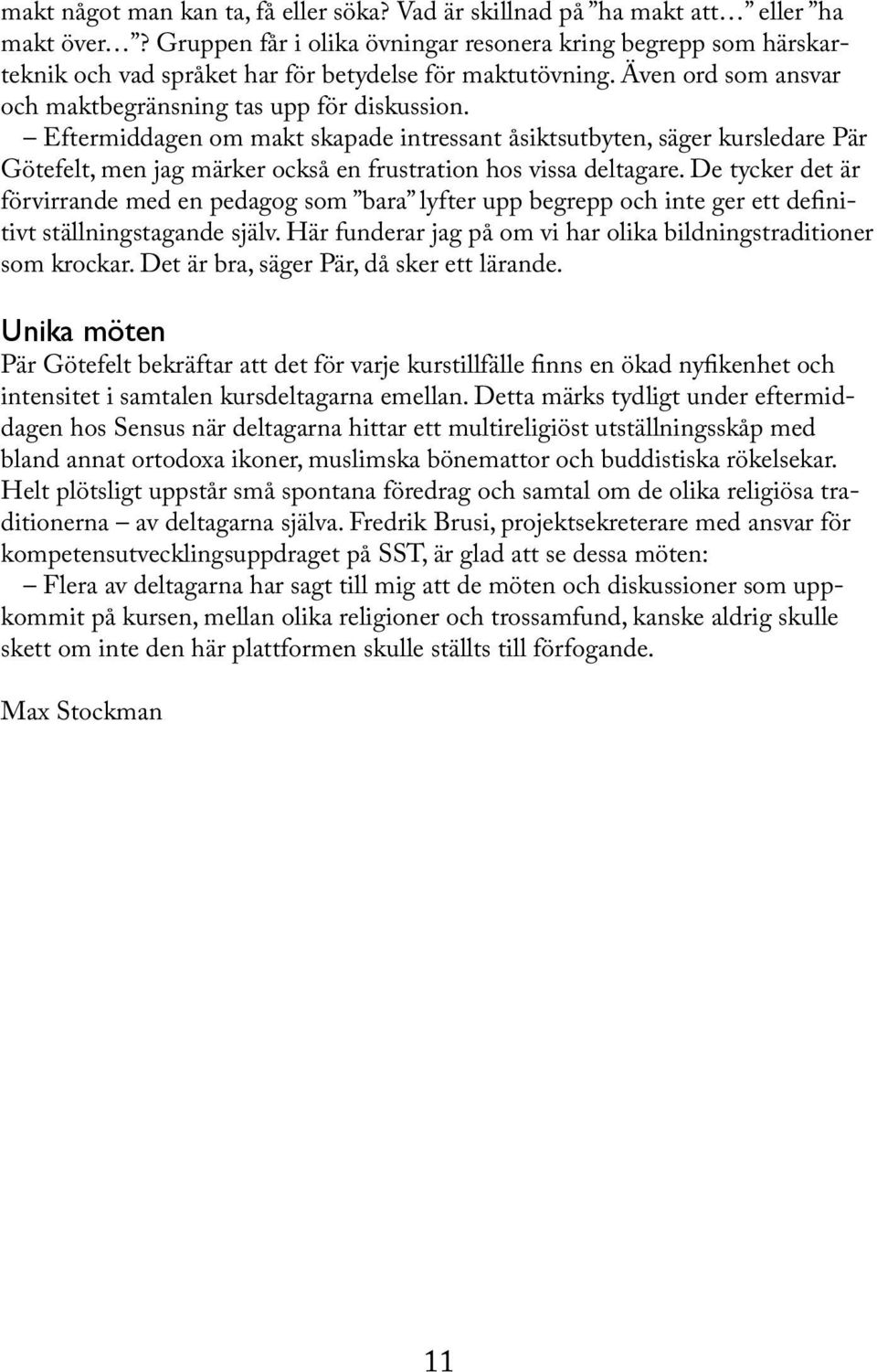 Eftermiddagen om makt skapade intressant åsiktsutbyten, säger kursledare Pär Götefelt, men jag märker också en frustration hos vissa deltagare.