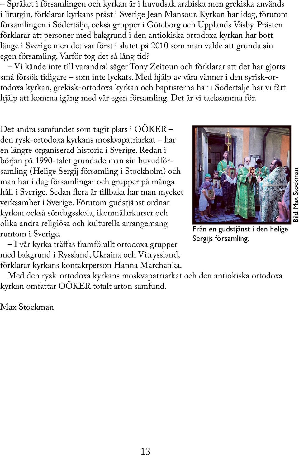 Prästen förklarar att personer med bakgrund i den antiokiska ortodoxa kyrkan har bott länge i Sverige men det var först i slutet på 2010 som man valde att grunda sin egen församling.
