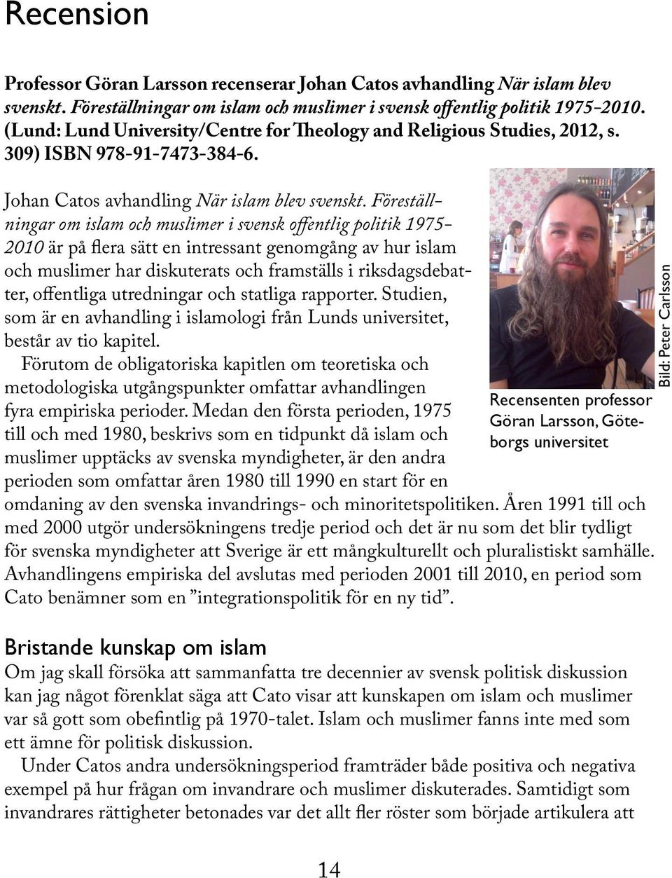 Föreställningar om islam och muslimer i svensk offentlig politik 1975-2010 är på flera sätt en intressant genomgång av hur islam och muslimer har diskuterats och framställs i riksdagsdebatter,
