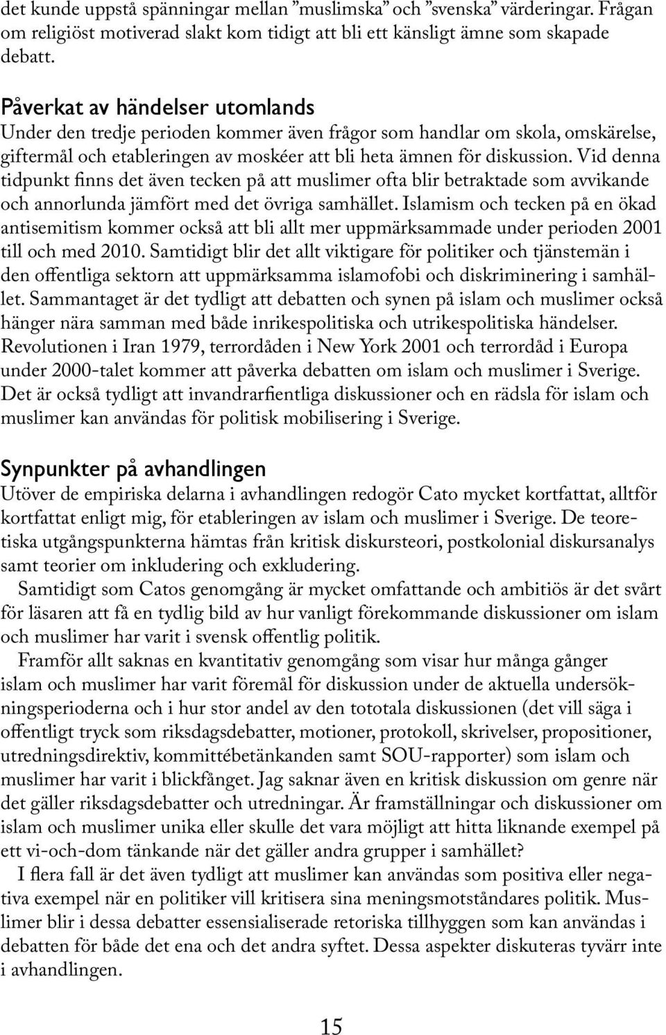 Vid denna tidpunkt finns det även tecken på att muslimer ofta blir betraktade som avvikande och annorlunda jämfört med det övriga samhället.
