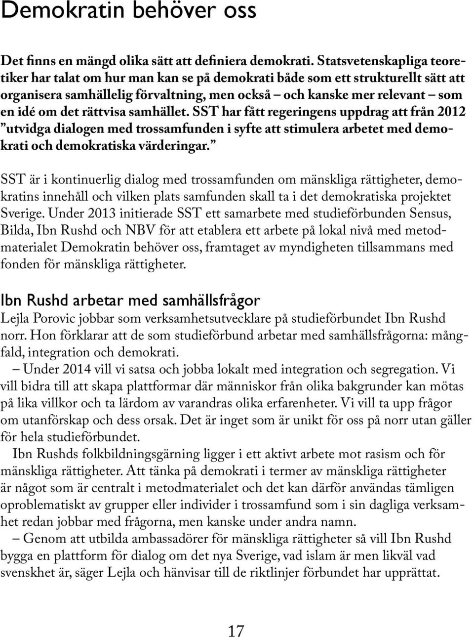 rättvisa samhället. SST har fått regeringens uppdrag att från 2012 utvidga dialogen med trossamfunden i syfte att stimulera arbetet med demokrati och demokratiska värderingar.