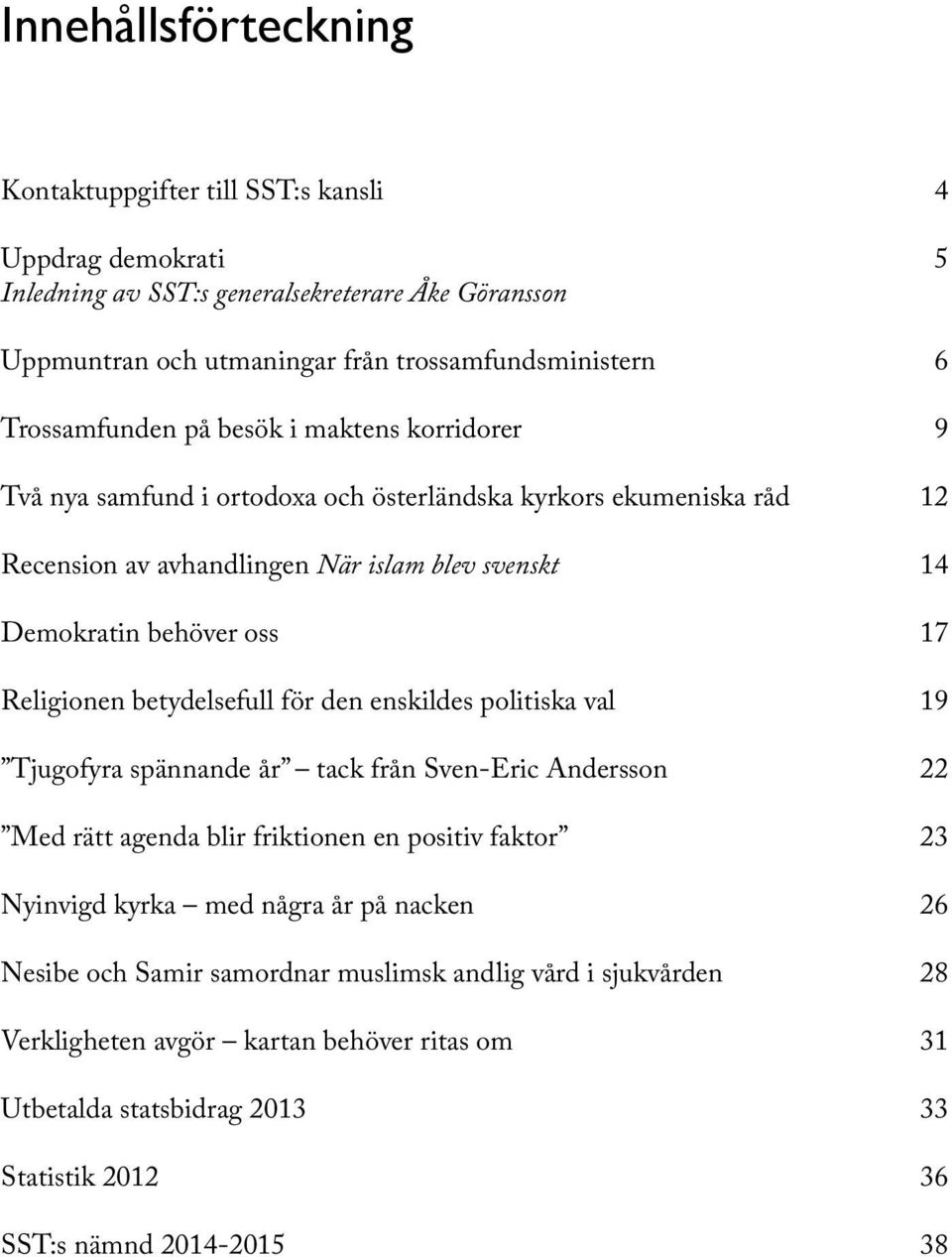 betydelsefull för den enskildes politiska val Tjugofyra spännande år tack från Sven-Eric Andersson Med rätt agenda blir friktionen en positiv faktor Nyinvigd kyrka med några år på nacken